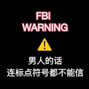 FBI WARNING 男人的话连标点符号都不能信