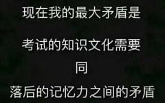 现在我的最大矛盾是考试的知识文化需要同落后的记忆力之间的矛盾