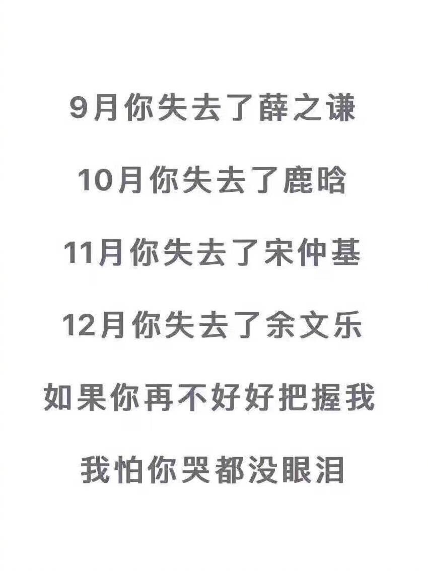 9月你失去了薛之谦10月你失去了鹿晗11月你失去了宋仲基12月你失去了余文乐如果你再不好好把握我我怕你哭都没眼泪