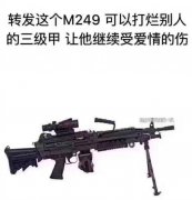 转发这个M249可以打烂别人的三级甲让他继续受爱情的伤