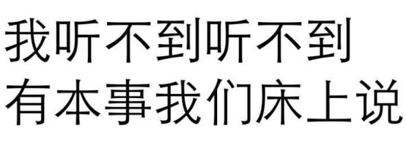 我听不到听不到，有本事我们床上说