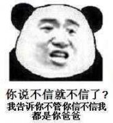 你说不信就不信了？我告诉你不管你信不信我都是你爸爸（熊猫人）表情包