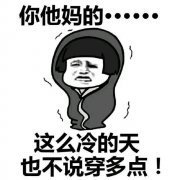 你他妈的&#8230;&#8230;这么冷的天也不说多穿点!