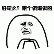 好玩么？跟个傻逼似的