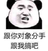 跟你对象分手 跟我搞吧 跟你对象分手 跟我搞吧